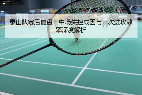 泰山队赛后复盘：中场失控成因与二次进攻效率深度解析